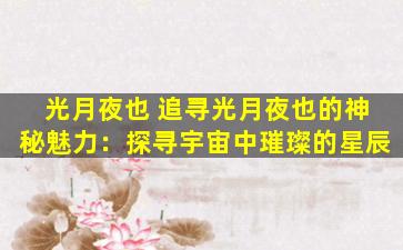 光月夜也 追寻光月夜也的神秘魅力：探寻宇宙中璀璨的星辰